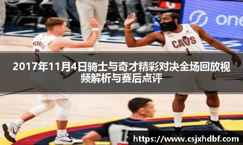 2017年11月4日骑士与奇才精彩对决全场回放视频解析与赛后点评