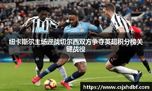 纽卡斯尔主场迎战切尔西双方争夺英超积分榜关键战役